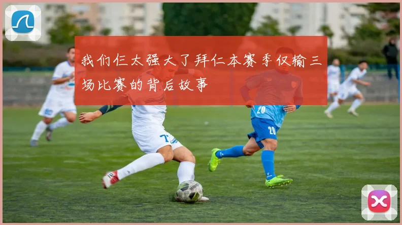 我们仨太强大了拜仁本赛季仅输三场比赛的背后故事